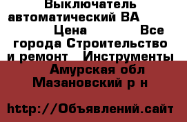 Выключатель автоматический ВА57-31-341810  › Цена ­ 2 300 - Все города Строительство и ремонт » Инструменты   . Амурская обл.,Мазановский р-н